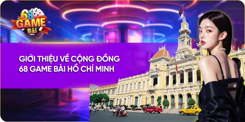 Giới thiệu về cộng đồng 68 Game Bài Hồ Chí Minh