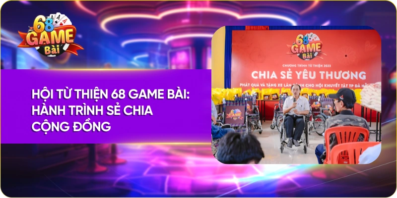 Hội Từ Thiện 68 Game Bài: Hành Trình Sẻ Chia Cộng Đồng