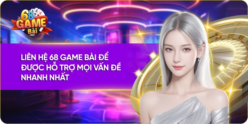 Liên hệ 68 Game Bài để được hỗ trợ mọi vấn đề nhanh nhất