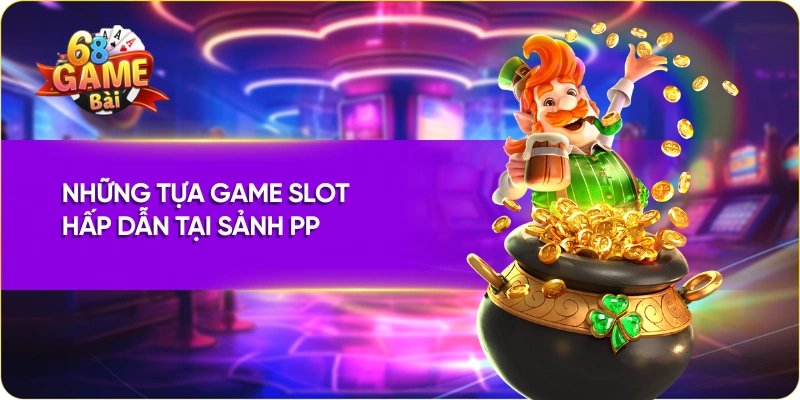 Những tựa game slot hấp dẫn tại sảnh PP