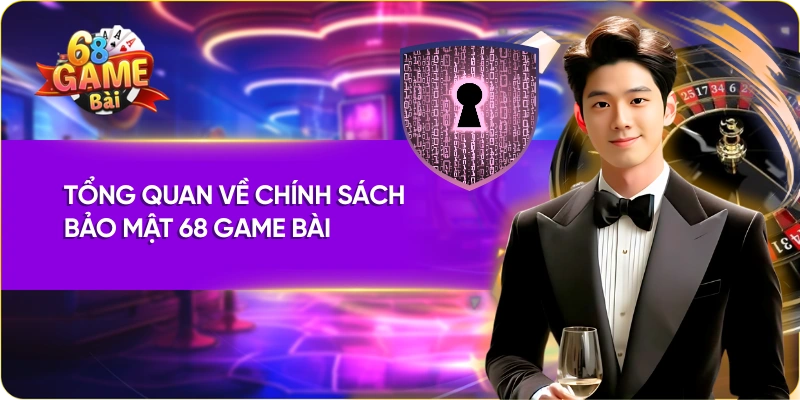 Tổng quan về chính sách bảo mật 68 Game Bài