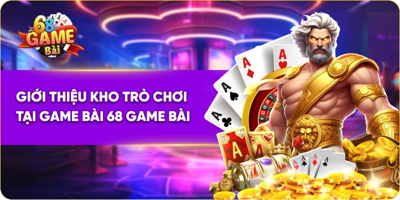 Giới thiệu kho trò chơi tại game bài 68 Game Bài