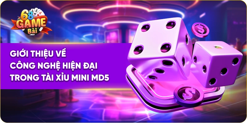 Giới thiệu về công nghệ hiện đại trong tài xỉu mini MD5
