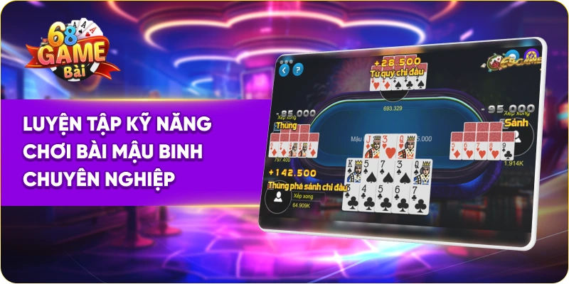 Luyện tập kỹ năng chơi bài mậu binh 68 game bài chuyên nghiệp